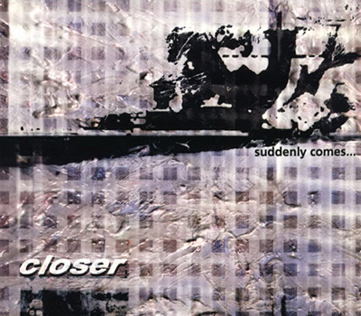 Suddenly comes – Closer